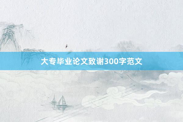 大专毕业论文致谢300字范文